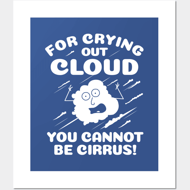 For Crying Out Cloud You Cannot Be Cirrus! Wall Art by propellerhead